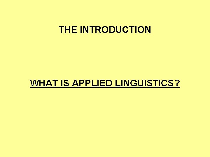 THE INTRODUCTION WHAT IS APPLIED LINGUISTICS? 