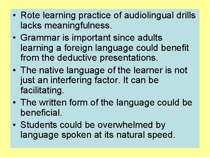  • Rote learning practice of audiolingual drills lacks meaningfulness. • Grammar is important