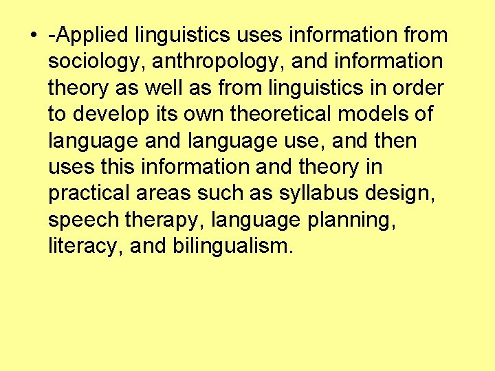  • -Applied linguistics uses information from sociology, anthropology, and information theory as well