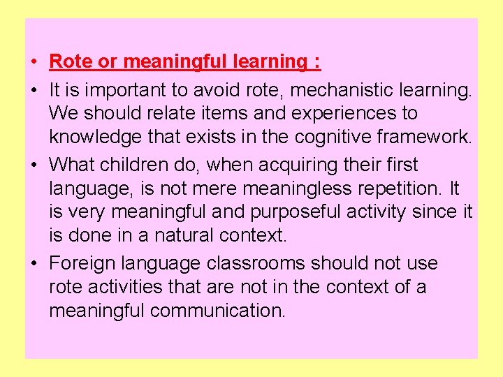  • Rote or meaningful learning : • It is important to avoid rote,