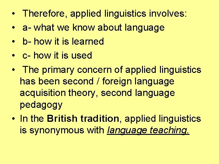  • • • Therefore, applied linguistics involves: a- what we know about language