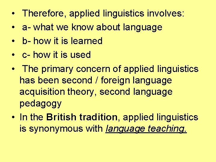  • • • Therefore, applied linguistics involves: a- what we know about language