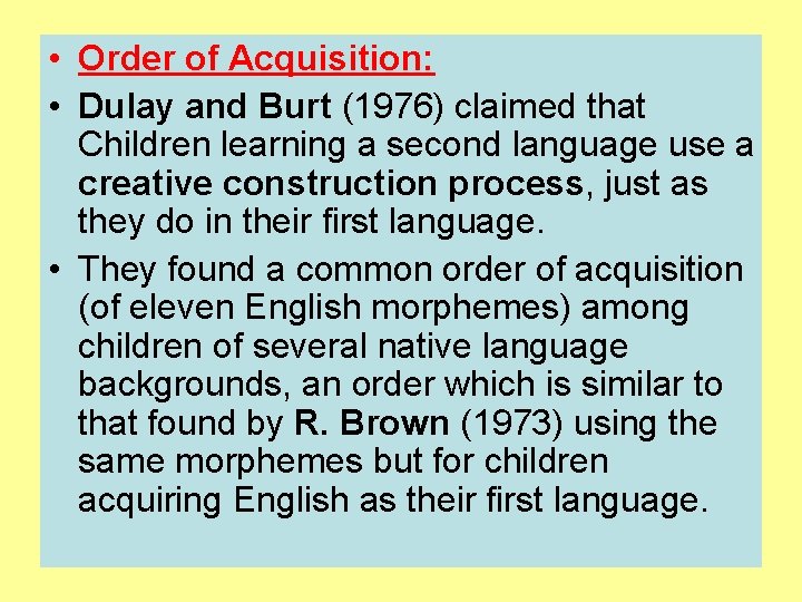  • Order of Acquisition: • Dulay and Burt (1976) claimed that Children learning