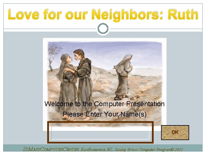 Love for our Neighbors: Ruth Welcome to the Computer Presentation Please Enter Your Name(s)