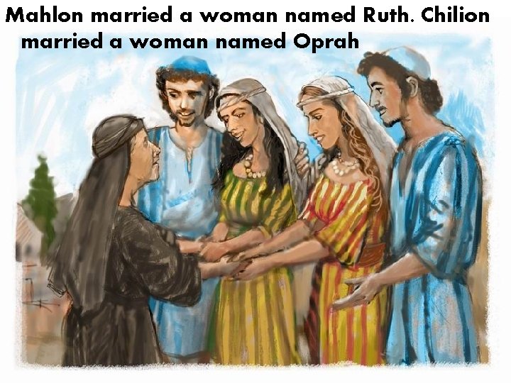 Mahlon married a woman named Ruth. Chilion married a woman named Oprah 