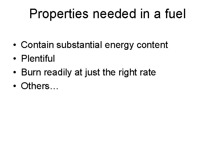 Properties needed in a fuel • • Contain substantial energy content Plentiful Burn readily