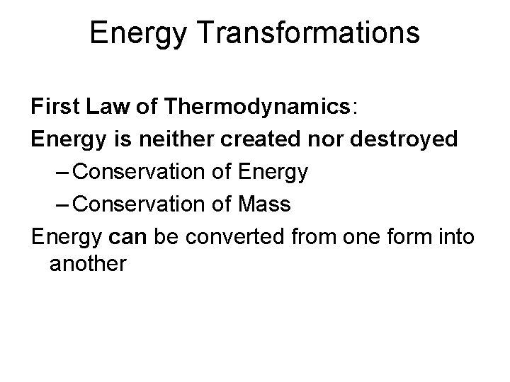 Energy Transformations First Law of Thermodynamics: Energy is neither created nor destroyed – Conservation
