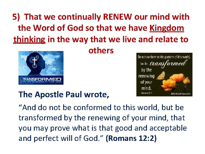 5) That we continually RENEW our mind with the Word of God so that