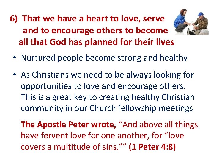 6) That we have a heart to love, serve and to encourage others to