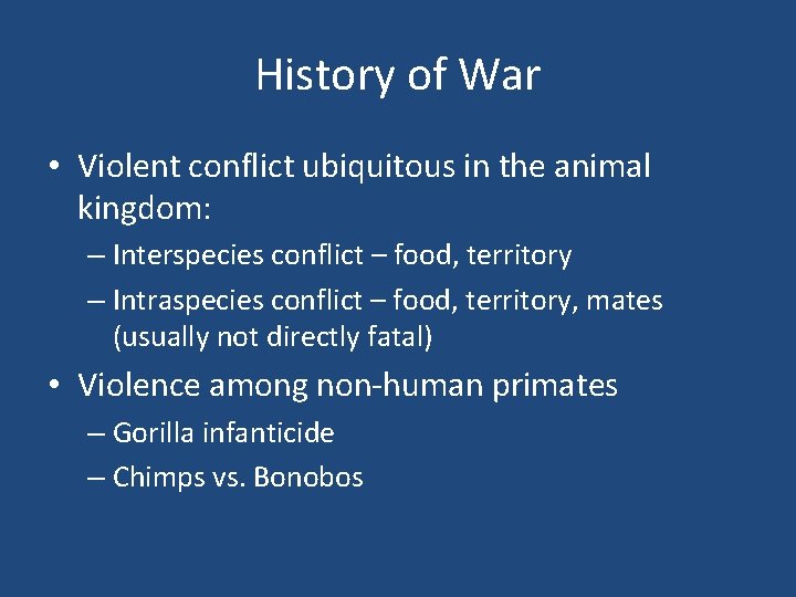 History of War • Violent conflict ubiquitous in the animal kingdom: – Interspecies conflict