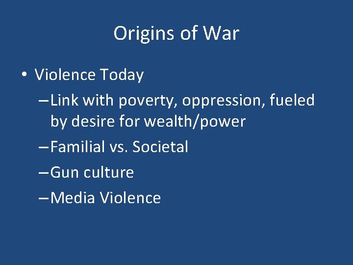 Origins of War • Violence Today – Link with poverty, oppression, fueled by desire