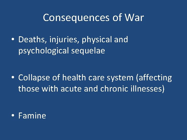 Consequences of War • Deaths, injuries, physical and psychological sequelae • Collapse of health