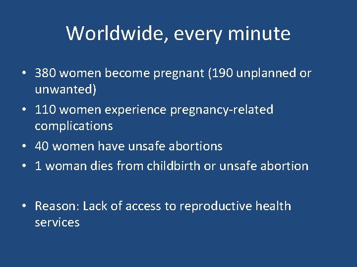 Worldwide, every minute • 380 women become pregnant (190 unplanned or unwanted) • 110