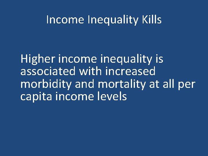 Income Inequality Kills Higher income inequality is associated with increased morbidity and mortality at