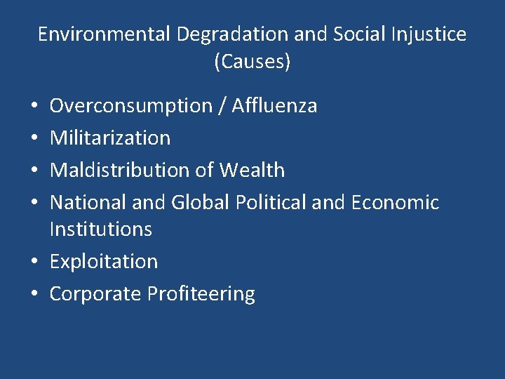 Environmental Degradation and Social Injustice (Causes) Overconsumption / Affluenza Militarization Maldistribution of Wealth National