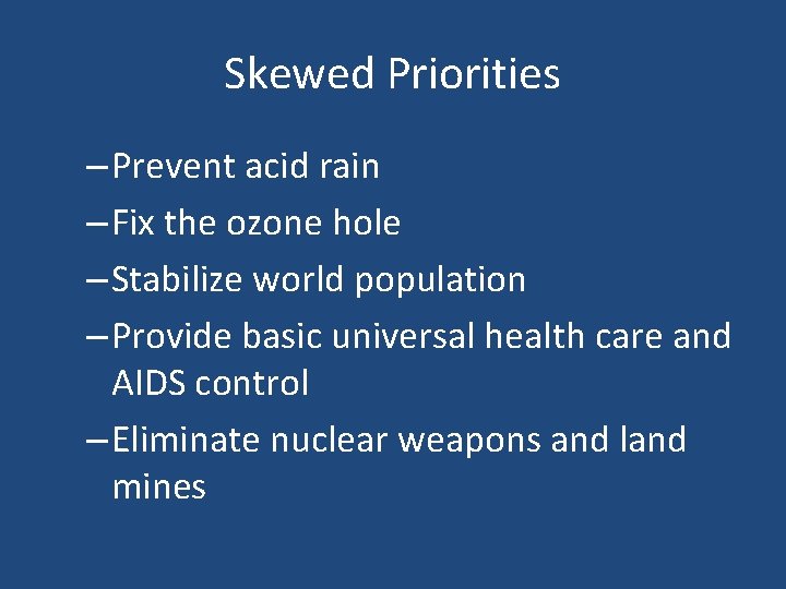 Skewed Priorities – Prevent acid rain – Fix the ozone hole – Stabilize world