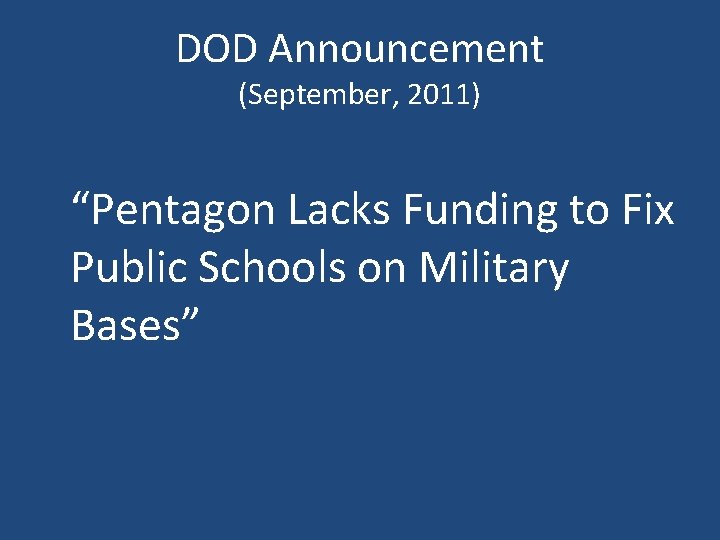 DOD Announcement (September, 2011) “Pentagon Lacks Funding to Fix Public Schools on Military Bases”