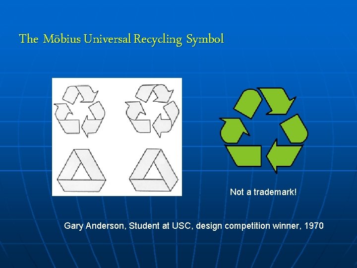 The Möbius Universal Recycling Symbol Not a trademark! Gary Anderson, Student at USC, design