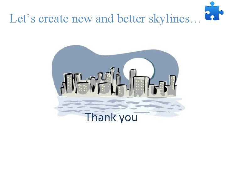 Let’s create new and better skylines… Thank you 