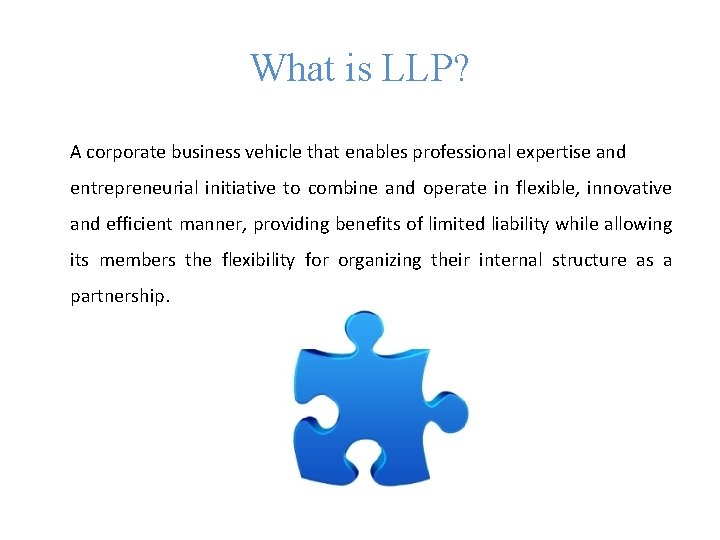 What is LLP? A corporate business vehicle that enables professional expertise and entrepreneurial initiative