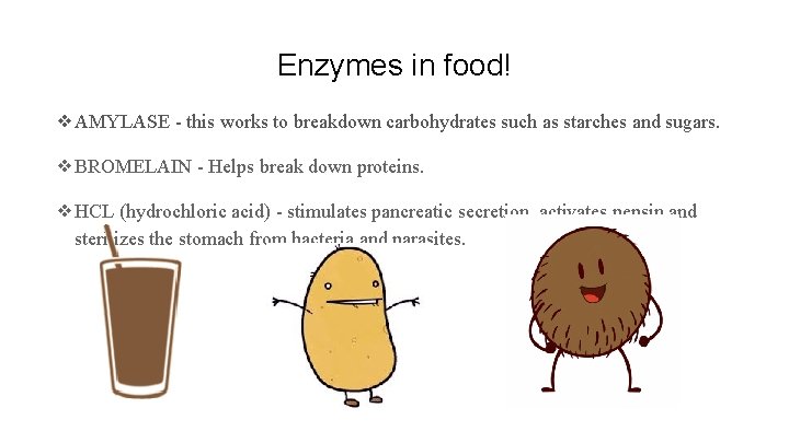 Enzymes in food! ❖AMYLASE - this works to breakdown carbohydrates such as starches and