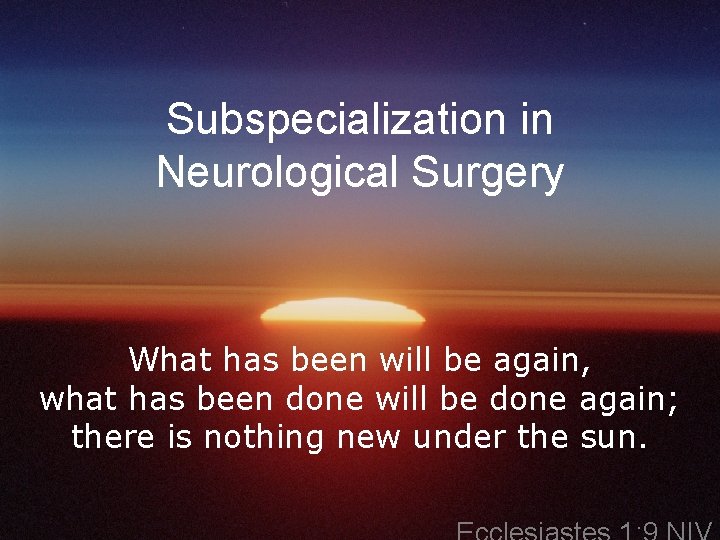Subspecialization in Neurological Surgery What has been will be again, what has been done