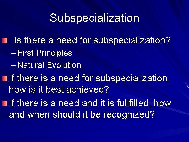 Subspecialization Is there a need for subspecialization? – First Principles – Natural Evolution If