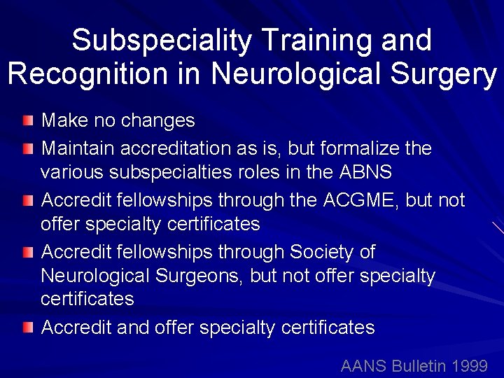Subspeciality Training and Recognition in Neurological Surgery Make no changes Maintain accreditation as is,