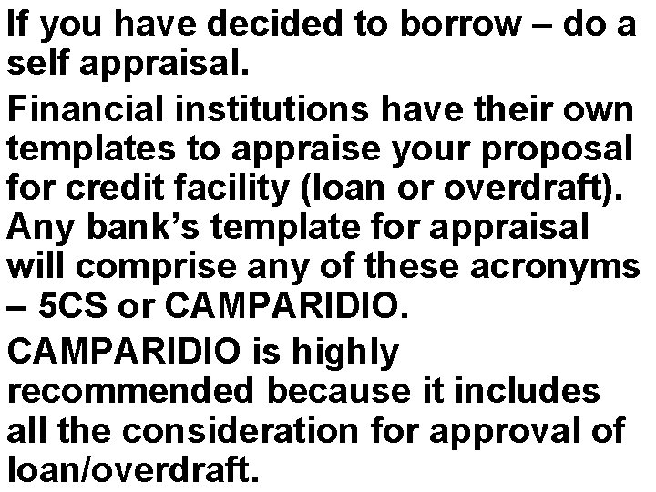 If you have decided to borrow – do a self appraisal. Financial institutions have