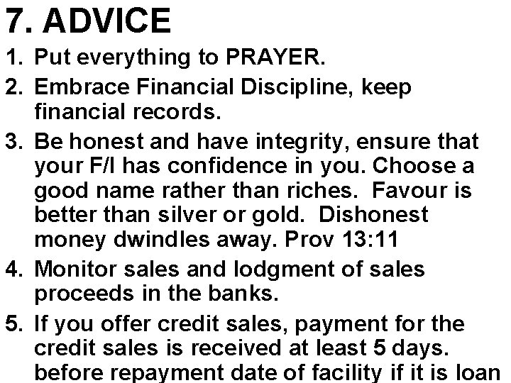 7. ADVICE 1. Put everything to PRAYER. 2. Embrace Financial Discipline, keep financial records.