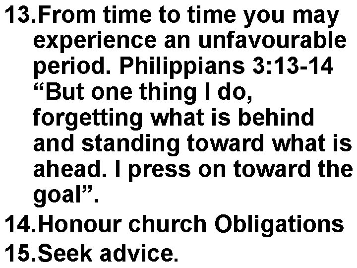 13. From time to time you may experience an unfavourable period. Philippians 3: 13