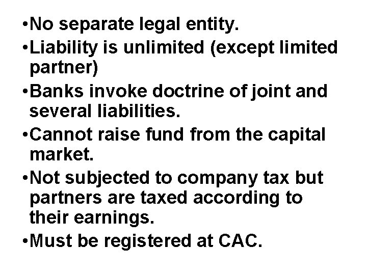  • No separate legal entity. • Liability is unlimited (except limited partner) •