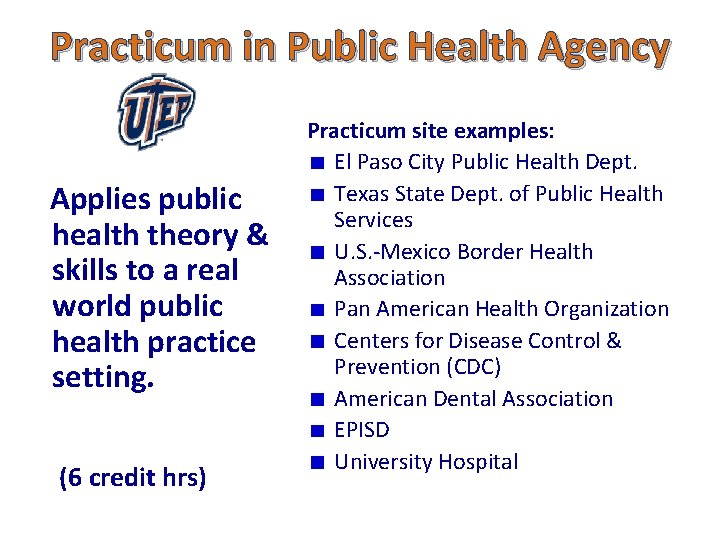 Practicum in Public Health Agency Applies public health theory & skills to a real