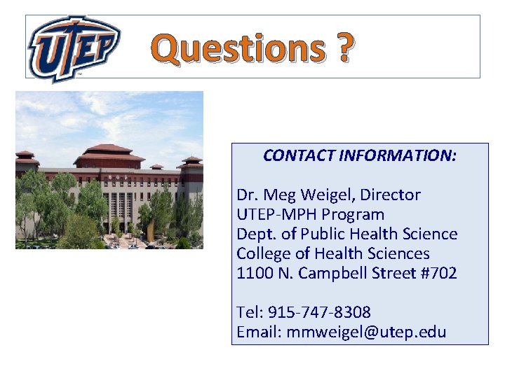 Questions ? CONTACT INFORMATION: Dr. Meg Weigel, Director UTEP-MPH Program Dept. of Public Health