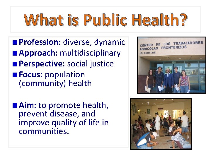 What is Public Health? Profession: diverse, dynamic Approach: multidisciplinary Perspective: social justice Focus: population