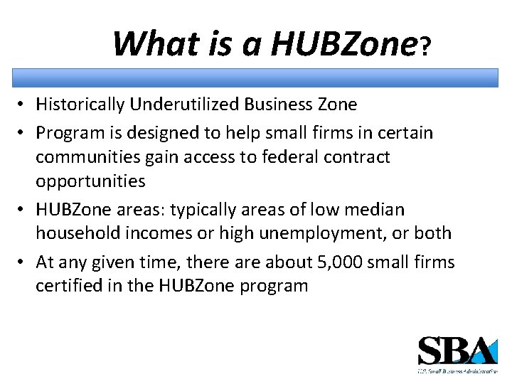 What is a HUBZone? • Historically Underutilized Business Zone • Program is designed to