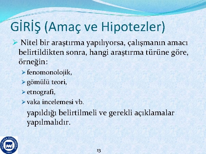 GİRİŞ (Amaç ve Hipotezler) Ø Nitel bir araştırma yapılıyorsa, çalışmanın amacı belirtildikten sonra, hangi