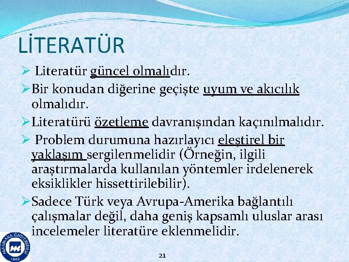 LİTERATÜR Ø Literatür güncel olmalıdır. ØBir konudan diğerine geçişte uyum ve akıcılık olmalıdır. ØLiteratürü