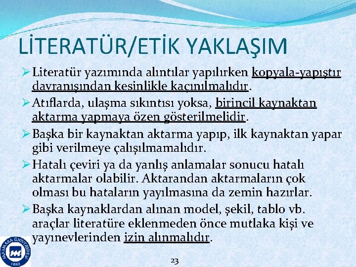 LİTERATÜR/ETİK YAKLAŞIM Ø Literatür yazımında alıntılar yapılırken kopyala-yapıştır davranışından kesinlikle kaçınılmalıdır. Ø Atıflarda, ulaşma