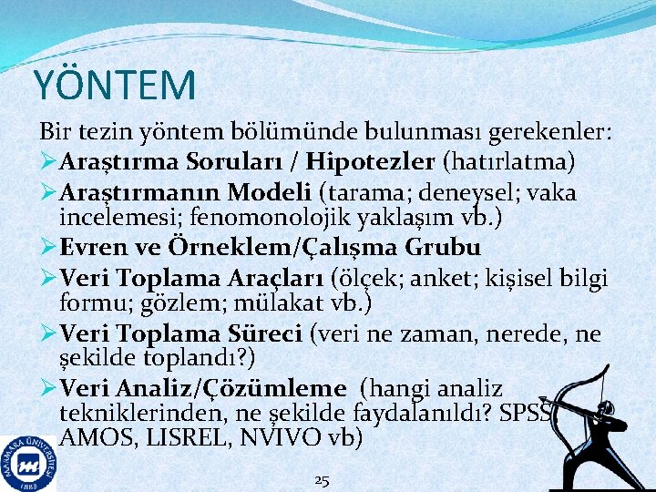 YÖNTEM Bir tezin yöntem bölümünde bulunması gerekenler: ØAraştırma Soruları / Hipotezler (hatırlatma) ØAraştırmanın Modeli