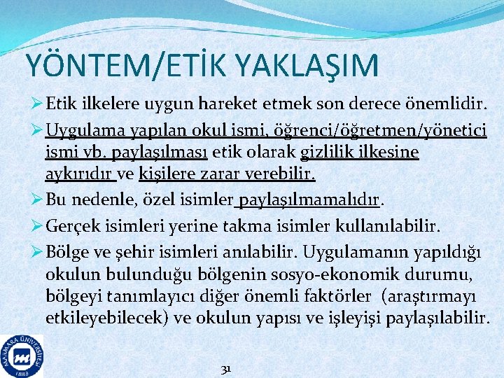 YÖNTEM/ETİK YAKLAŞIM Ø Etik ilkelere uygun hareket etmek son derece önemlidir. Ø Uygulama yapılan