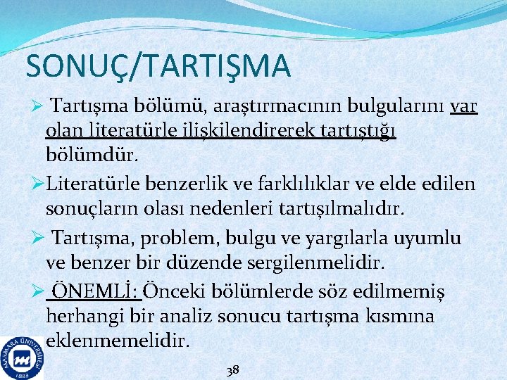 SONUÇ/TARTIŞMA Ø Tartışma bölümü, araştırmacının bulgularını var olan literatürle ilişkilendirerek tartıştığı bölümdür. ØLiteratürle benzerlik