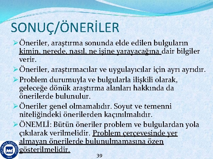 SONUÇ/ÖNERİLER Ø Öneriler, araştırma sonunda elde edilen bulguların kimin, nerede, nasıl, ne işine yarayacağına