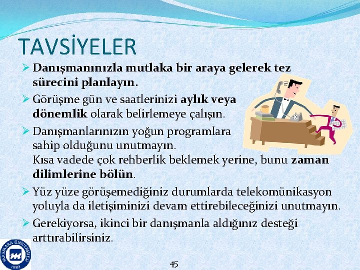 TAVSİYELER Ø Danışmanınızla mutlaka bir araya gelerek tez sürecini planlayın. Ø Görüşme gün ve