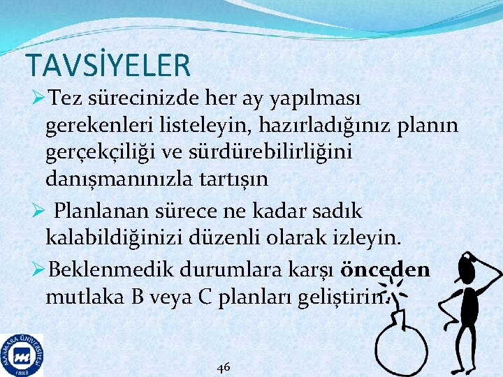 TAVSİYELER ØTez sürecinizde her ay yapılması gerekenleri listeleyin, hazırladığınız planın gerçekçiliği ve sürdürebilirliğini danışmanınızla