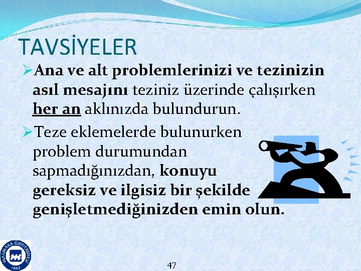 TAVSİYELER ØAna ve alt problemlerinizi ve tezinizin asıl mesajını teziniz üzerinde çalışırken her an