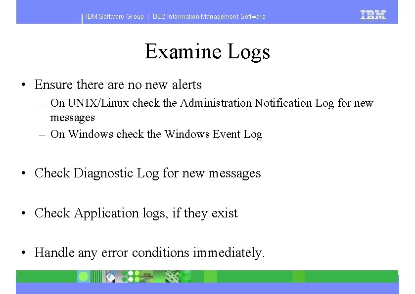 IBM Software Group | DB 2 Information Management Software Examine Logs • Ensure there