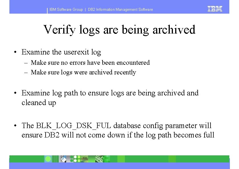 IBM Software Group | DB 2 Information Management Software Verify logs are being archived