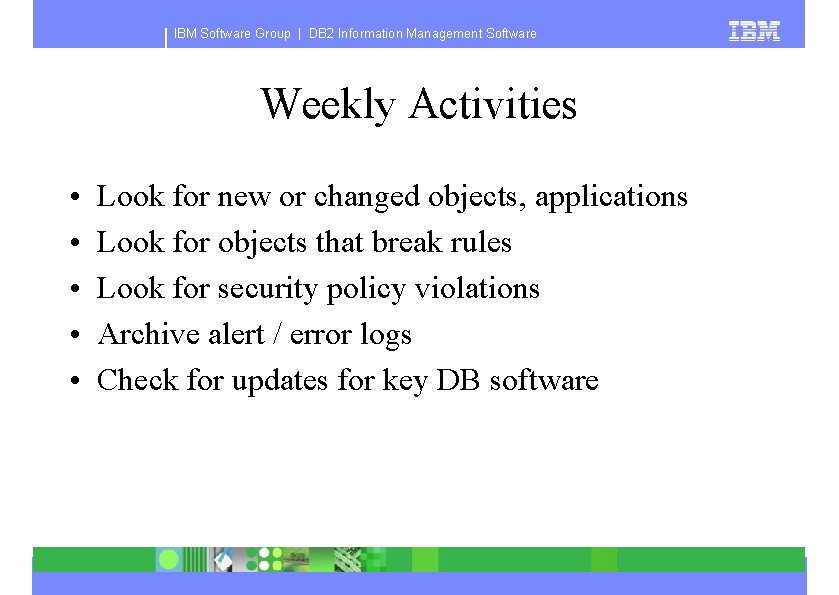 IBM Software Group | DB 2 Information Management Software Weekly Activities • • •