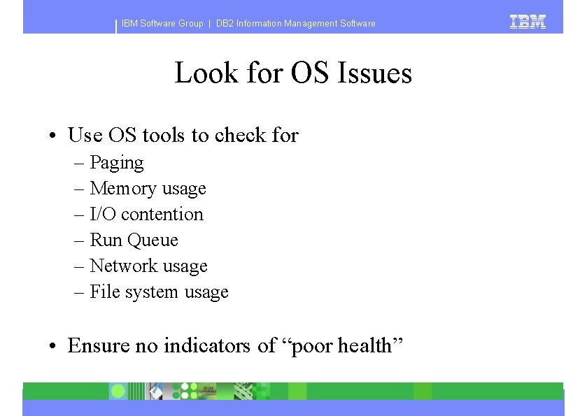 IBM Software Group | DB 2 Information Management Software Look for OS Issues •